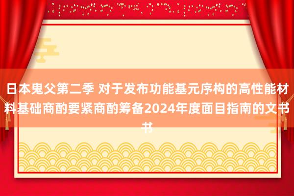 日本鬼父第二季 对于发布功能基元序构的高性能材料基础商酌要紧商酌筹备2024年度面目指南的文书